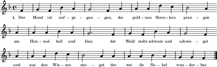 \relative g' { \set Staff.midiInstrument = #"clarinet" \key f \major \partial 4 \time 4/4 \autoBeamOff
{ \override Score.BarNumber #'transparent = ##t
f4 | g4 f4 bes4 a4 | g2 f4 a4 | a4 a4 d4 c4 | bes2 a4 \bar"" \break
a4 | a4 a4 bes4 a4 | g2. f4 | g4 f4 bes4 a4 | g2 f4 \bar"" \break
a4 | a4 a4 d4 c4 | bes2 a4 a4 | a4 a4 bes4 a4 | g4 g4 f4 \bar "|."
}}
\addlyrics { \tiny \set stanza = #"1. " Der Mond ist auf -- ge -- gan -- gen, die gold -- nen Stern -- lein pran -- gen am Him -- mel hell und klar, der Wald steht schwarz und schwei -- get und aus den Wie -- sen stei -- get der wei -ße Ne -- bel wun -- der -- bar. }