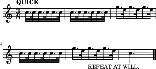 \header {tagline = ##f}
\score {
\new Staff \with{ \magnifyStaff #3/4 }{
\transposition ais %
\override Score.MetronomeMark.font-size = #-2
\tempo "QUICK"
\tempo 8. = 132
\time 3/8
\set Staff.midiInstrument = #"trombone"
\override Score.SpacingSpanner #'common-shortest-duration = #(ly:make-moment 1 4)
\new Voice {
\relative c'' {c16. c32 c16. c32 c16. c32 c16. c32 c16. c32 c16. c32 g'16. e32 g16. e32 g16. e32
c16. c32 c16. c32 c16. c32 g'16. e32 g16._"REPEAT AT WILL." e32 g16. e32 c4.\bar "|."
}
}
}
\layout {indent = 0\mm line-width = 78\mm}
\midi {}
}