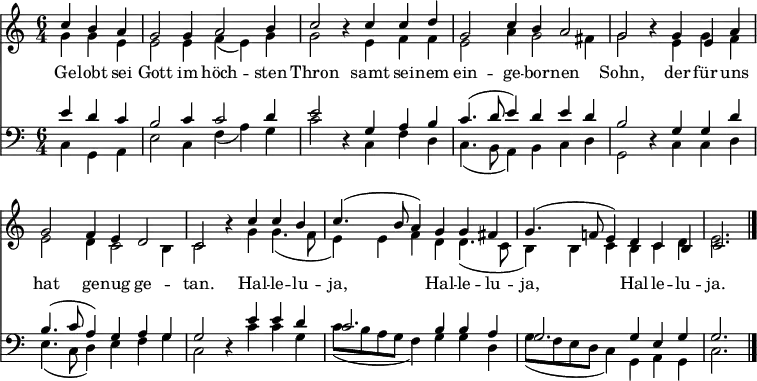 << <<
\new Staff \with { midiInstrument = "church organ" \consists "Merge_rests_engraver" } { \clef treble \time 6/4 \partial 4*3 \key c \major
\relative c''
<< { c4 b a | g2 g4 a2 b4 | c2 r4
c4 c d | g,2 c4 b a2 | g2 r4
g4 e a | g2 f4 e d2 | c2 r4
c'4 c b | c4.( b8 a4) g4 g fis | g4.( f!8 e4) |
d c b | c2. \bar"|." } \\
{ g'4 g e | e2 e4 f( e) g | g2 r4
e4 f f | e2 a4 g2 fis4 | g2 r4
e4 g f | e2 d4 c2 b4 | c2 r4
g'4 g4.( f8 e4) e f d d4.( c8 b4) b c
b c d | e2. } >>
}
\new Lyrics \lyricmode {
Ge4 -- lobt sei Gott2 im4 höch2 -- sten4 Thron2 ""4
samt4 sei -- nem ein2 -- ge4 -- bor -- nen2 Sohn, ""4
der4 für uns hat2 ge4 -- nug ge2 -- tan. ""4
Hal4 -- le -- lu -- ja,2.
Hal4 -- le -- lu -- ja,2.
Hal4 -- le -- lu -- ja.2.
}
\new Staff \with { midiInstrument = "church organ" \consists "Merge_rests_engraver" } { \clef bass \key c \major
\relative c'
<< { e4\fff d c | b2 c4 c2 d4 | e2 r4
g, a b | c4.( d8 e4) d e d | b2 r4
g g d' | b4.( c8 a4) g a g | g2 r4
e' e d | c2. b4 b a | g2.
g4 e g | g2. } \\
{ c,4 g a | e'2 c4 f( a) g | c2 r4
c, f d | c4.( b8 a4) b c d | g,2 r4
c c d | e4.( c8 d4) e f g | c,2 r4
c' c g | c8( b a g f4) g g d | g8( f e d c4)
g a g | c2. } >>
}
>> >>
\layout { indent = #0
\context { \Score \remove "Bar_number_engraver" }
\context { \Voice \remove "Dynamic_engraver" }
}
\midi { \tempo 4 = 120 }